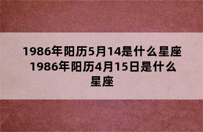 1986年阳历5月14是什么星座 1986年阳历4月15日是什么星座